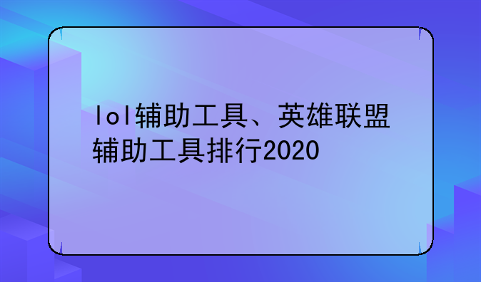 lol辅助工具、英雄联盟辅助工具排行2020