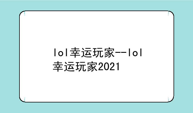 lol幸运玩家--lol幸运玩家2021
